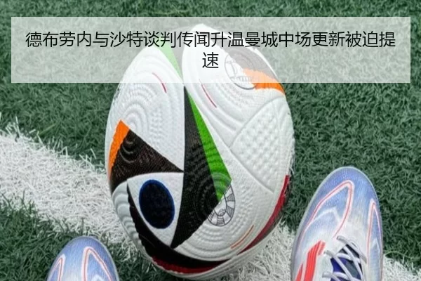德布劳内与沙特谈判传闻升温曼城中场更新被迫提速